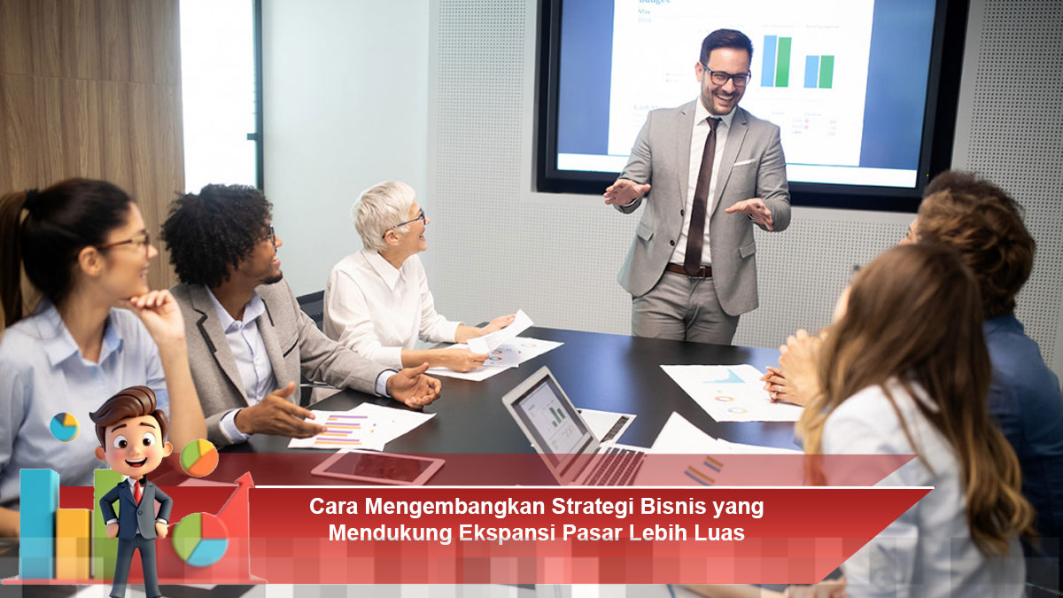 Strategi Efektif untuk Mengembangkan Bisnis dan Memperluas Pasar